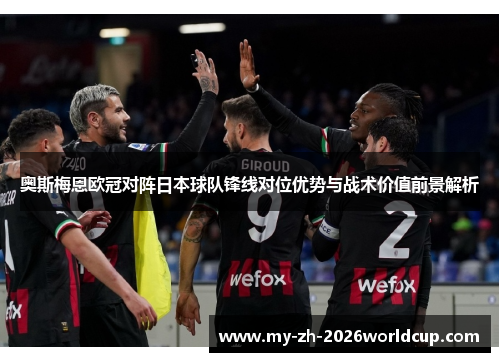 奥斯梅恩欧冠对阵日本球队锋线对位优势与战术价值前景解析