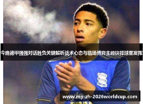 今晚德甲强强对话胜负关键解析战术心态与临场博弈主帅抉择球星发挥