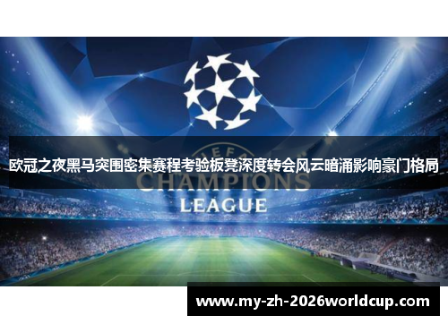 欧冠之夜黑马突围密集赛程考验板凳深度转会风云暗涌影响豪门格局 欧冠之夜黑马突围密集赛程考验板凳深度转会风云暗涌影响豪门格局