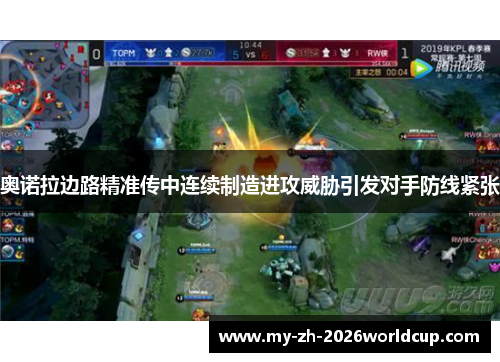 奥诺拉边路精准传中连续制造进攻威胁引发对手防线紧张 奥诺拉边路精准传中连续制造进攻威胁引发对手防线紧张