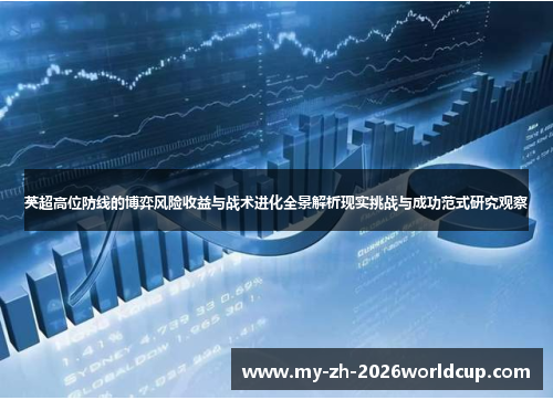 英超高位防线的博弈风险收益与战术进化全景解析现实挑战与成功范式研究观察