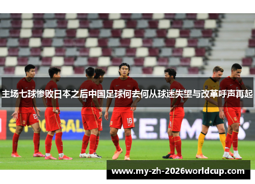 主场七球惨败日本之后中国足球何去何从球迷失望与改革呼声再起 主场七球惨败日本之后中国足球何去何从球迷失望与改革呼声再起
