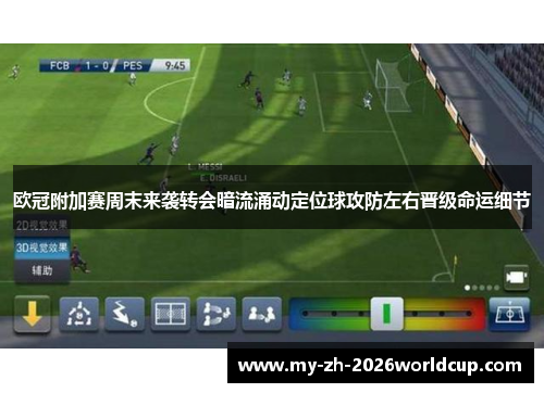 欧冠附加赛周末来袭转会暗流涌动定位球攻防左右晋级命运细节
